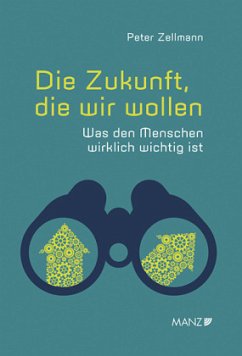 Die Zukunft, die wir wollen Was den Menschen wirklich wichtig ist - Zellmann, Peter