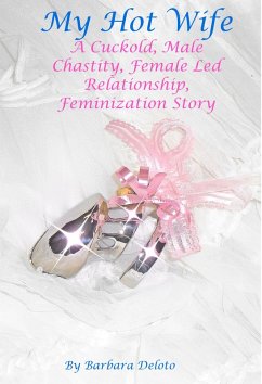 My Hot Wife - A Cuckold, Male Chastity, Female Led Relationship, Feminization Story (eBook, ePUB) - Deloto, Barbara