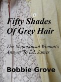 Fifty Shades Of Grey Hair The Menopausal Woman's Answer To E L James (eBook, ePUB)
