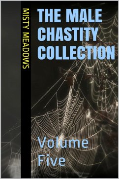 The Male Chastity Collection: Volume Five (Femdom, Chastity) (eBook, ePUB) - Meadows, Misty The Male Chastity Collection: Volume Five (Femdom, Chastity) (eBook, ePUB) - Meadows, Misty