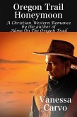 Oregon Trail Honeymoon (A Christian Western Romance Novel) (eBook, ePUB) Oregon Trail Honeymoon (A Christian Western Romance Novel) (eBook, ePUB)