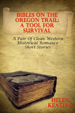 Bibles On The Oregon Trail - A Tool For Survival (A Pair Of Clean Western Historical Romance Short Stories) (eBook, ePUB) - Keating, Helen