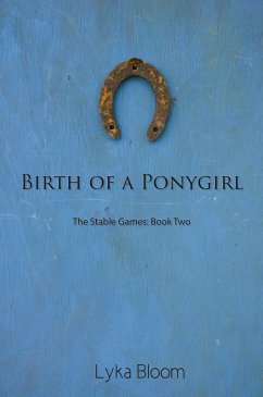 Birth of a Ponygirl: The Stable Games Book Two (eBook, ePUB) - Bloom, Lyka