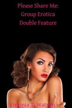 Please Share Me: Group Erotica Double Feature (eBook, ePUB) - Watson, Virginia T.