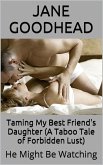 Taming My Best Friend's Daughter: He Might Be Watching (A Taboo Tale of Forbidden Lust) (eBook, ePUB)