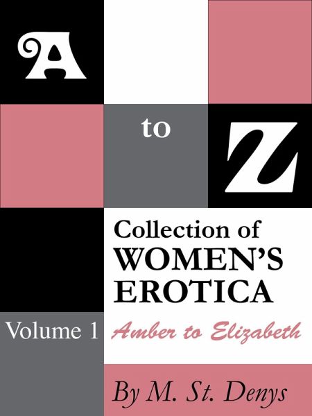 A to Z Collection of Women's Erotica: Volume 1 Amber to Elizabeth (eBook, ePUB) A to Z Collection of Women's Erotica: Volume 1 Amber to Elizabeth (eBook, ePUB)