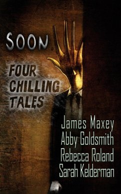 Soon: Four Chilling Tales (eBook, ePUB) - Goldsmith, Abby; Maxey, James; Roland, Rebecca; Kelderman, Sarah