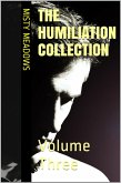 The Humiliation Collection: Volume Three (Femdom, Humiliation) (eBook, ePUB) The Humiliation Collection: Volume Three (Femdom, Humiliation) (eBook, ePUB)