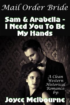 Cover Mail Order Bride: Sam & Arabella -- I Need You To Be My Hands (A Clean Western Historical Romance) (eBook, ePUB)