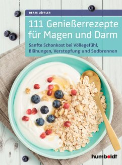 111 Genießerrezepte für Magen und Darm: Sanfte Schonkost bei Völlegefühl, Blähungen, Verstopfung, Sodbrennen & Co., Die Verdauung entlasten
