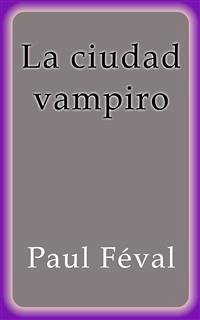 La ciudad vampiro (eBook, ePUB) - Féval, Paul