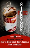 Food Storage: A Beginner's Guide On How To Store Meat, Dairy, Cereals, Eggs And Water (Survival) (eBook, ePUB)