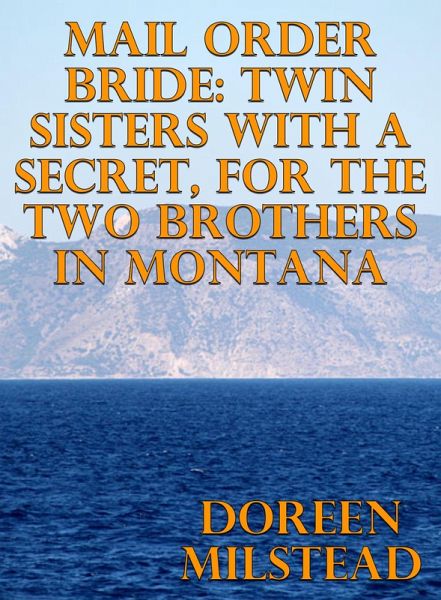 Mail Order Bride: Twin Sisters With A Secret, For The Two Brothers In Montana (eBook, ePUB)