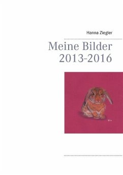 Meine Bilder 2013-2016 - Ziegler, Hanna