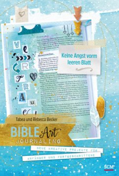 Bible Art Journaling: Keine Angst vorm leeren Blatt - Sawatzky, Rebecca;Becker, Tabea