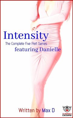 Intensity (The Complete Five Part Series) featuring Danielle (Cherish Desire Singles, #51) (eBook, ePUB) - D, Max