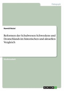 Reformen der Schulwesen Schwedens und Deutschlands im historischen und aktuellen Vergleich - Bulut, Hamid