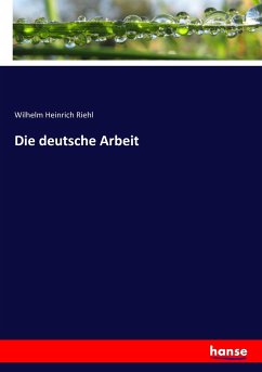 Die deutsche Arbeit - Riehl, Wilhelm Heinrich