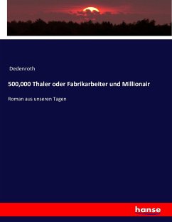 500,000 Thaler oder Fabrikarbeiter und Millionair - Dedenroth