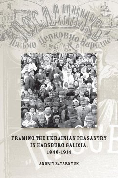 Framing the Ukrainian Peasantry in Habsburg Galicia, 1846-1914 - Zayarnyuk, Andriy