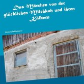 Das Märchen von der glücklichen Milchkuh und ihren Kälbern (eBook, ePUB) Das Märchen von der glücklichen Milchkuh und ihren Kälbern (eBook, ePUB)