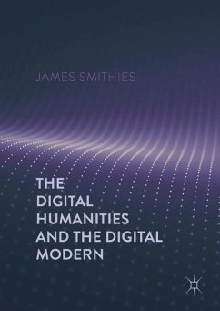 The Digital Humanities and the Digital Modern - Smithies, James