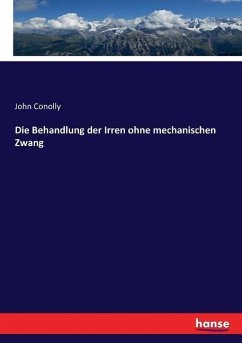 Die Behandlung der Irren ohne mechanischen Zwang - Conolly, John