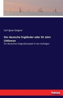 Der deutsche Engländer oder Sir John Littleman - Geigner, Carl Ignaz