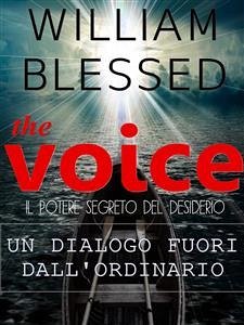THE VOICE Il potere segreto del desiderio-Un dialogo fuori dall'ordinario (eBook, ePUB) - Blessed, William