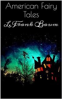 American Fairy Tales (eBook, ePUB) - Frank Baum, L.; Frank Baum, L.; Frank Baum, L.; Frank Baum, L.; Frank Baum, L.; Frank Baum, L.
