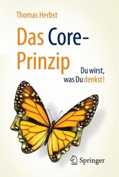 Das CORE-Prinzip: Du wirst, was Du denkst! - Herbst, Thomas