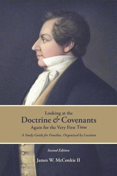 Looking at the Doctrine and Covenants Again for the Very First Time: A Study Guide for Families, Organized by Location - McConkie, James W.
