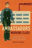 Ambassadors of the Working Class: Argentina's International Labor Activists and Cold War Democracy in the Americas