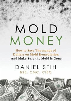 Mold Money: How to Save Thousands of Dollars on Mold Redmediation and Make Sure the Mold is Gone - Stih, Daniel P.