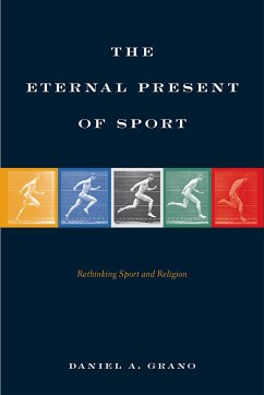 The Eternal Present of Sport: Rethinking Sport and Religion - Grano, Daniel A.