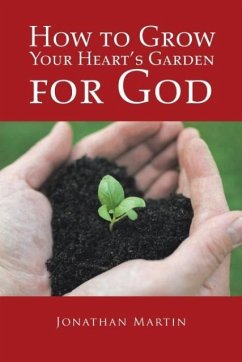 How to Grow Your Heart's Garden for God - Martin, Jonathan