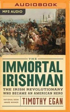 The Immortal Irishman: The Irish Revolutionary Who Became an American Hero - Egan, Timothy