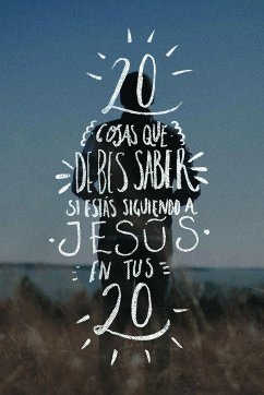 Veinte cosas que debes saber si estás siguiendo a Jesús en tus veinte - García, Eduardo