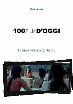 100 film d'oggi. Il cinema negli anni 2011-2016 - Conca, Alessio