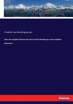 Über die multiplen Fibrome der Haut und ihre Beziehung zu den multiplen Neuromen - Recklinghausen, Friedrich von