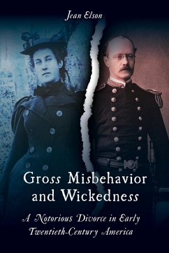 Gross Misbehavior and Wickedness: A Notorious Divorce in Early Twentieth-Century America - Elson, Jean