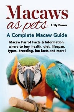 Macaws as Pets: Macaw Parrot Facts & Information, where to buy, health, diet, lifespan, types, breeding, fun facts and more! A Complet - Brown, Lolly