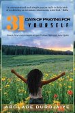 31 Days of Praying for Yourself: A prayer book that awakens your spirit and inspires you to speak your heart to the Father, Son and Holy Spirit.