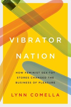 Vibrator Nation: How Feminist Sex-Toy Stores Changed the Business of Pleasure - Comella, Lynn