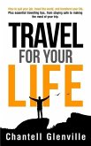 Travel For Your Life: How to quit your job, travel the world and transform your life