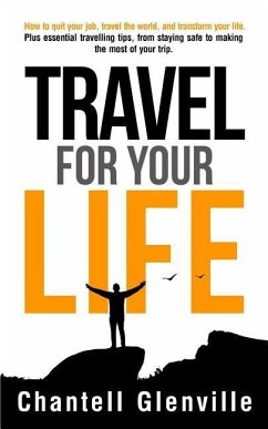 Travel For Your Life: How to quit your job, travel the world and transform your life - Glenville, Chantell