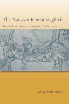 The Transcontinental Maghreb: Francophone Literature Across the Mediterranean - Talbayev, Edwige Tamalet