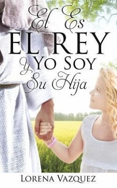 El Es El Rey Y Yo Soy Su Hija - Vazquez, Lorena