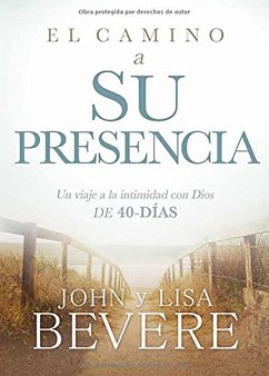 El Camino a Su Presencia: Un Viaje a la Intimidad Con Dios de 40 Días / Pathway to His Presence: A 40-Day Journey to Intimacy with God - Bevere, John; Bevere, Lisa