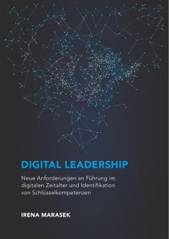 Digital Leadership. Neue Anforderungen an Führung im digitalen Zeitalter und Identifikation von Schlüsselkompetenzen - Marasek, Irena